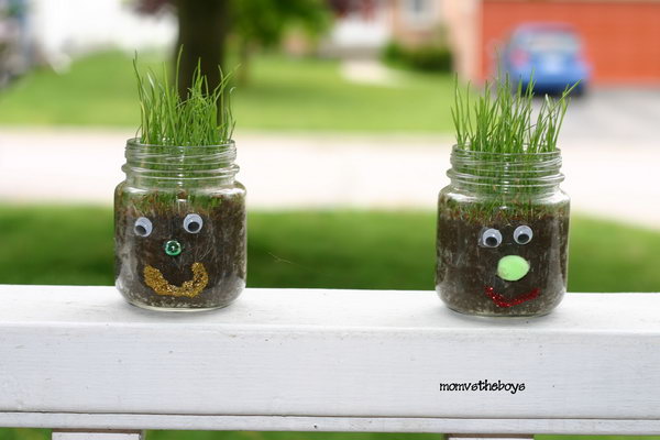 Funny hair jar. Use craft items to make a funny face on the front of the glass. Fill it with dirt and grass seeds. It's so funny to see the hair grow in the sunlight.
